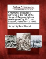 A Memorial Discourse: Delivered in the Hall of the House of Representatives, Washington City, D.C., on Sabbath, February 12, 1865.