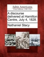A Discourse Delivered at Hamilton Centre, July 4, 1828.