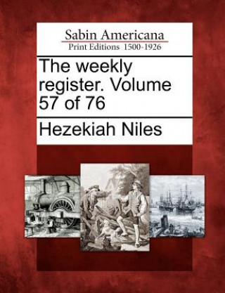 The Weekly Register. Volume 57 of 76