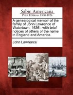 A Genealogical Memoir of the Family of John Lawrence of Watertown, 1636: With Brief Notices of Others of the Name in England and America.