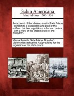 An Account of the Massachusetts State Prison: Containing a Description and Plan of the Edifice: The Law, Regulations, Rules and Orders: With a View of