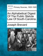An Alphabetical Digest of the Public Statute Law of South-Carolina.