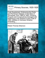 Code Supplement, Embracing the Public and Permanent Statutes of the State of Tennessee, from 1885 to 1893, Inclusive, Properly and Consecutively Arran
