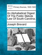 An Alphabetical Digest of the Public Statute Law of South-Carolina.