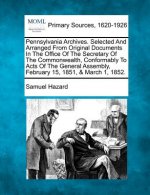 Pennsylvania Archives. Selected and Arranged from Original Documents in the Office of the Secretary of the Commonwealth, Conformably to Acts of the Ge