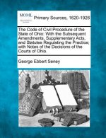 The Code of Civil Procedure of the State of Ohio: With the Subsequent Amendments, Supplementary Acts, and Statutes Regulating the Practice; With Notes