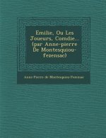Emilie, Ou Les Joueurs, Com Die... (Par Anne-Pierre de Montesquiou-Fezensac)