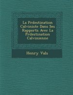La Pr�destination Calviniste Dans Ses Rapports Avec La Pr�destination Calvinienne