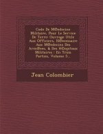Code de M Edecine Militaire, Pour Le Service de Terre: Ouvrage Utile Aux Officiers, N Ecessaire Aux M Edecins Des Arm Ees, & Des H(c)Opitaux Militaire