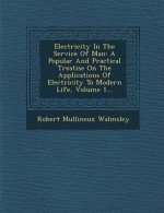 Electricity in the Service of Man: A Popular and Practical Treatise on the Applications of Electricity to Modern Life, Volume 1...