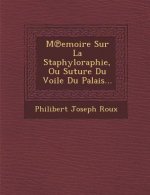 M Emoire Sur La Staphyloraphie, Ou Suture Du Voile Du Palais...