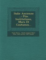 Italie Ancienne ...: Ptie. Institutions, Murs Et Coutumes...