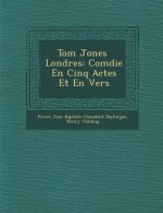 Tom Jones � Londres: Com�die En Cinq Actes Et En Vers