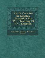 Vie Et Caract Re de Napol on Bonaparte Par W.E. Channing Et R.W. Emerson