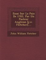 Essai Sur La Paix de 1783, Par Un Pasteur Anglican [J.W. Fletcher]....