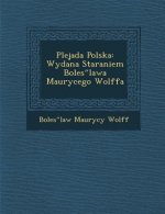 Plejada Polska: Wydana Staraniem Boles Lawa Maurycego Wolffa