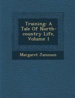Training: A Tale of North-Country Life, Volume 1