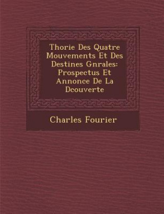 Th Orie Des Quatre Mouvements Et Des Destin Es G N Rales: Prospectus Et Annonce de La D Couverte