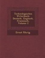 Technologisches W�rterbuch: Deutsch, Englisch, Franz�sisch, Volume 2