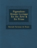 Pigmalion: Drame Lyrique En Un Acte & En Prose