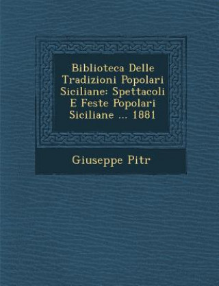 Biblioteca Delle Tradizioni Popolari Siciliane: Spettacoli E Feste Popolari Siciliane ... 1881