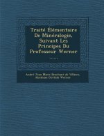 Traite Elementaire de Mineralogie, Suivant Les Principes Du Professeur Werner ......