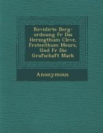 Revidirte Berg-Ordnung F R Das Herzogthum Cleve, F Rstenthum Meurs, Und F R Die Grafschaft Mark