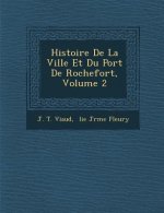 Histoire de La Ville Et Du Port de Rochefort, Volume 2