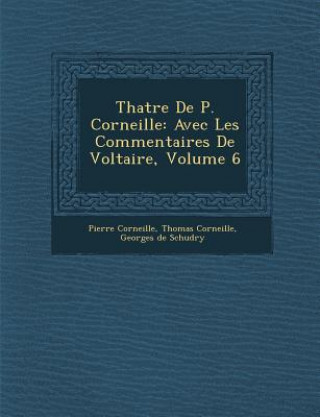 Th Atre de P. Corneille: Avec Les Commentaires de Voltaire, Volume 6