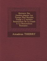 Histoire Des Gaulois, Depuis Les Temps Plus Recules Jusqu A L Entiere Soumission de La Gaule a la Domination Romaine...