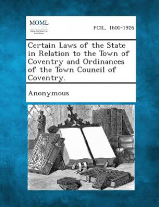 Certain Laws of the State in Relation to the Town of Coventry and Ordinances of the Town Council of Coventry.