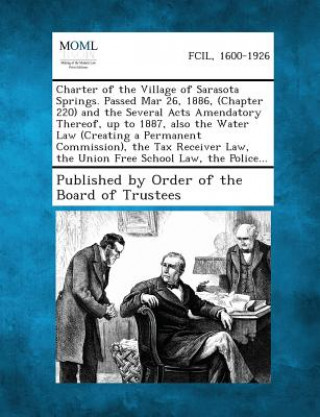 Charter of the Village of Sarasota Springs. Passed Mar 26, 1886, (Chapter 220) and the Several Acts Amendatory Thereof, Up to 1887, Also the Water Law