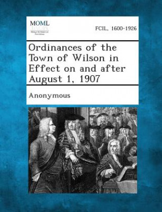 Ordinances of the Town of Wilson in Effect on and After August 1, 1907