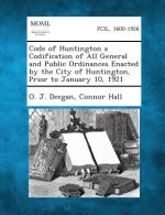 Code of Huntington a Codification of All General and Public Ordinances Enacted by the City of Huntington, Prior to January 10, 1921