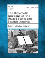 The Diplomatic Relations of the United States and Spanish America