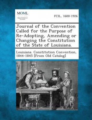 Journal of the Convention Called for the Purpose of Re-Adopting, Amending or Changing the Constitution of the State of Louisiana.
