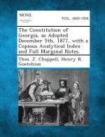 The Constitution of Georgia, as Adopted December 5th, 1877, with a Copious Analytical Index and Full Marginal Notes.