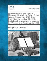 Constitution of the State of Missouri Adopted by Vote of the People October 30, 1875. Into Operation November 30, 1875. Includes All Amendments Adopte