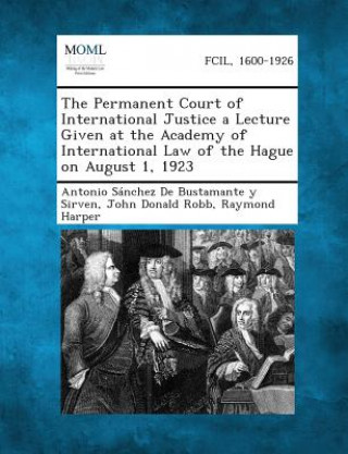 The Permanent Court of International Justice a Lecture Given at the Academy of International Law of the Hague on August 1, 1923