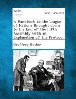 A Handbook to the League of Nations Brought Down to the End of the Fifth Assembly with an Explanation of the Protocol