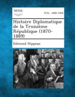 Histoire Diplomatique de La Troisieme Republique (1870-1889)