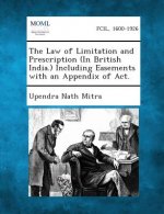 The Law of Limitation and Prescription (in British India.) Including Easements with an Appendix of ACT.