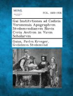 Gai Institvtiones Ad Codicis Veronensis Apographvm Stvdemvndianvm Novis Cvris Avctvm in Vsvm Scholarvm