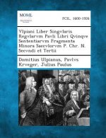 Vlpiani Liber Singvlaris Regvlarvm Pavli Libri Qvinqve Sententiarvm Fragmenta Minora Saecvlorvm P. Chr. N. Secvndi Et Tertii