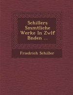 Schillers S�mmtliche Werke In Zw�lf B�nden ...