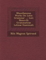 Miscellaneous Works on Latin Grammar ...: Loci Nonnvlli Grammaticae Latinae Examinati