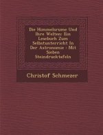 Die Himmelsr Ume Und Ihre Welten: Ein Lesebuch Zum Selbstunterricht in Der Astronomie: Mit Sieben Steindrucktafeln