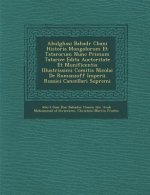 Abulghasi Bahad R Chani Historia Mongolorum Et Tatarorum Nunc Primum Tatarice Edita Auctoritate Et Munificentia Illustrissimi Comitis Nicolai de Roman