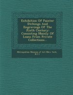 Exhibition of Painter Etchings and Engravings of the Xixth Century: Consisting Mainly of Loans from Private Collections...