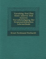 Vorschlag Und Plan Einer Usseren Und Inneren Vervollst Ndigung Der Grammatikalischen Lehrmethode